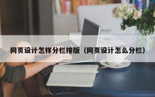 龙岩网页设计怎样分栏排版（网页设计怎么分栏）